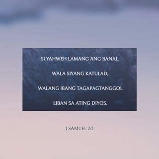 1 Samuel 2:2 “Si Yahweh lamang ang banal. Wala siyang .